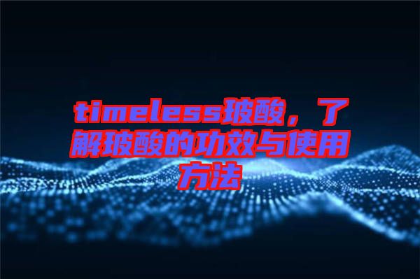 timeless玻酸，了解玻酸的功效與使用方法