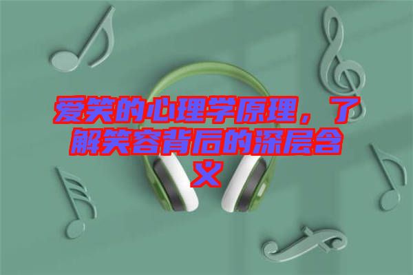 愛笑的心理學(xué)原理，了解笑容背后的深層含義
