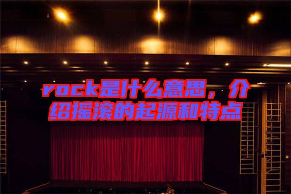 rock是什么意思，介紹搖滾的起源和特點(diǎn)