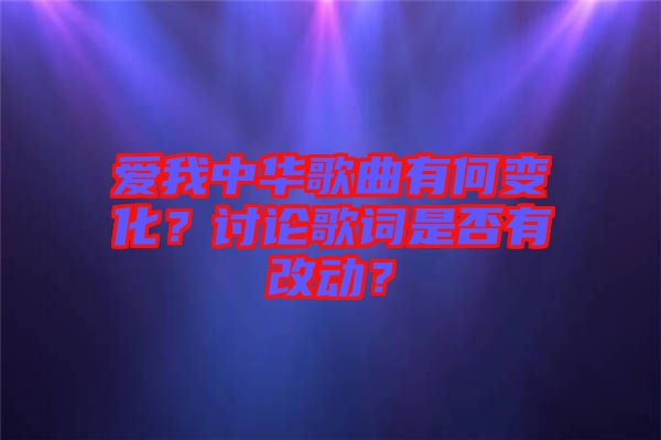 愛我中華歌曲有何變化？討論歌詞是否有改動？