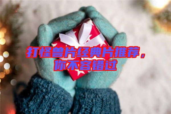 打怪獸片經(jīng)典片推薦，你不容錯過