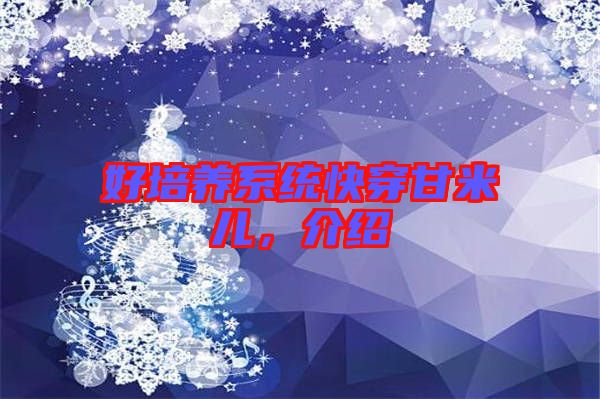好培養(yǎng)系統(tǒng)快穿甘米兒，介紹