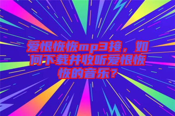 愛恨恢恢mp3接，如何下載并收聽愛恨恢恢的音樂？