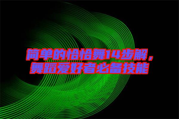 簡單的恰恰舞14步解，舞蹈愛好者必備技能