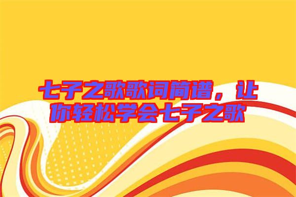 七子之歌歌詞簡譜，讓你輕松學(xué)會七子之歌