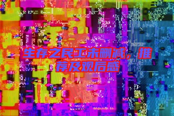 生存之民工未刪減，推薦及觀后感