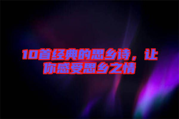 10首經(jīng)典的思鄉(xiāng)詩，讓你感受思鄉(xiāng)之情