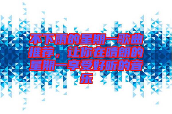 不下雨的星期一歌曲推薦，讓你在晴朗的星期一享受好聽的音樂