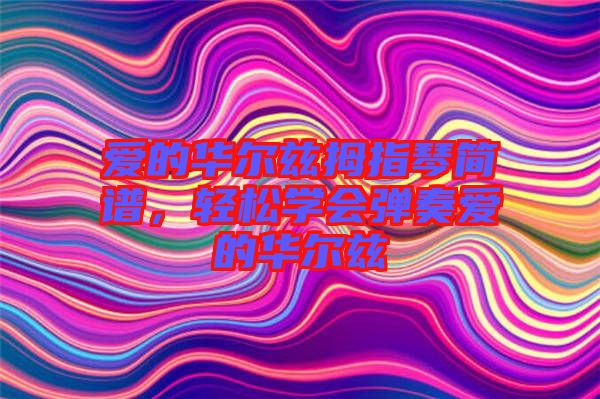 愛的華爾茲拇指琴簡譜，輕松學會彈奏愛的華爾茲