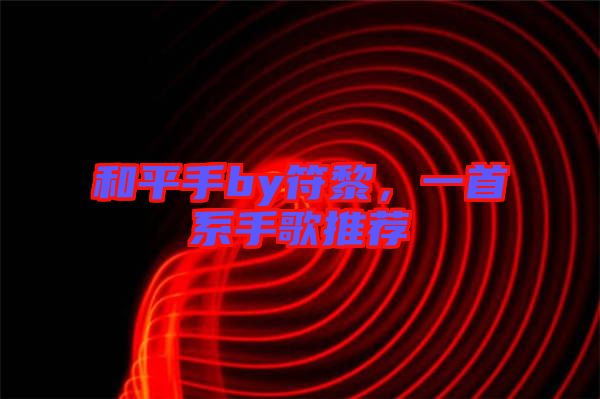 和平手by符黎，一首系手歌推薦