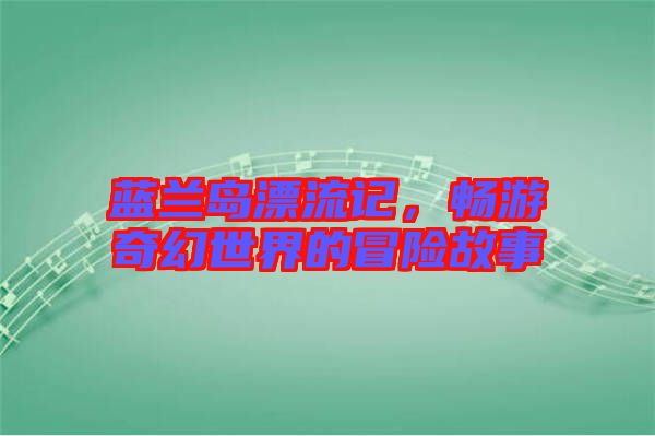 藍蘭島漂流記，暢游奇幻世界的冒險故事