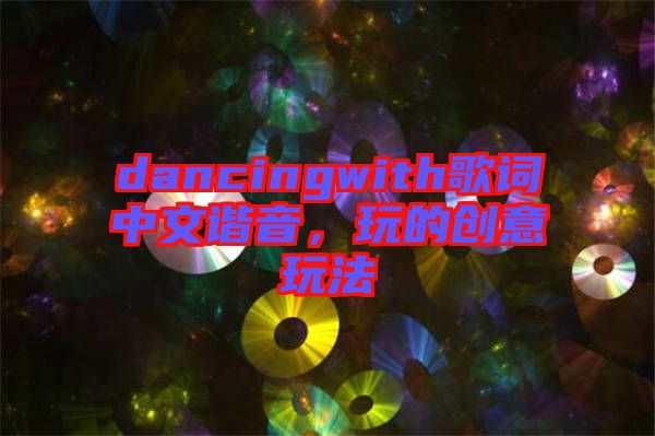 dancingwith歌詞中文諧音，玩的創(chuàng)意玩法