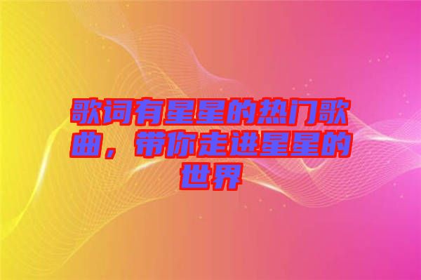歌詞有星星的熱門歌曲，帶你走進星星的世界