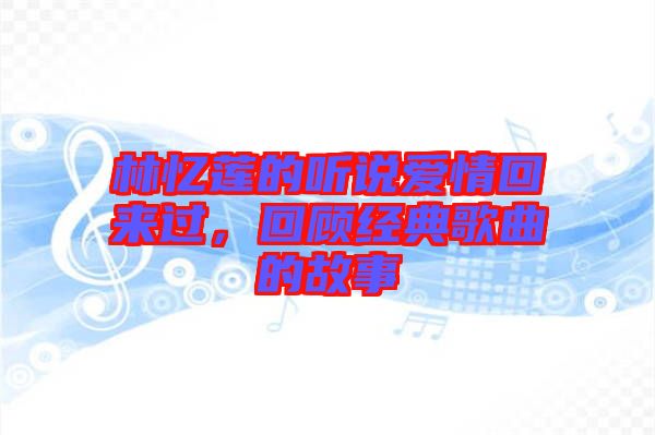林憶蓮的聽說(shuō)愛(ài)情回來(lái)過(guò)，回顧經(jīng)典歌曲的故事