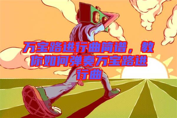 萬寶路進(jìn)行曲簡(jiǎn)譜，教你如何彈奏萬寶路進(jìn)行曲