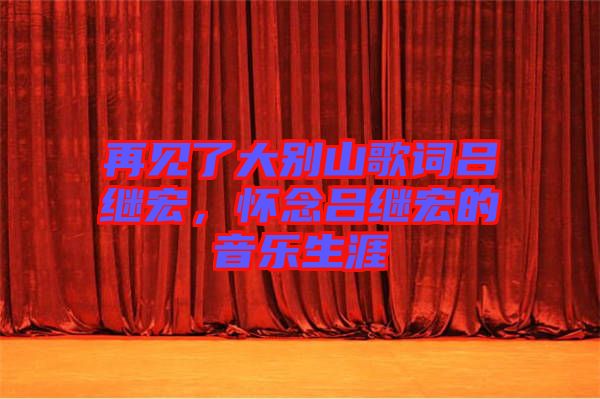 再見了大別山歌詞呂繼宏，懷念呂繼宏的音樂生涯