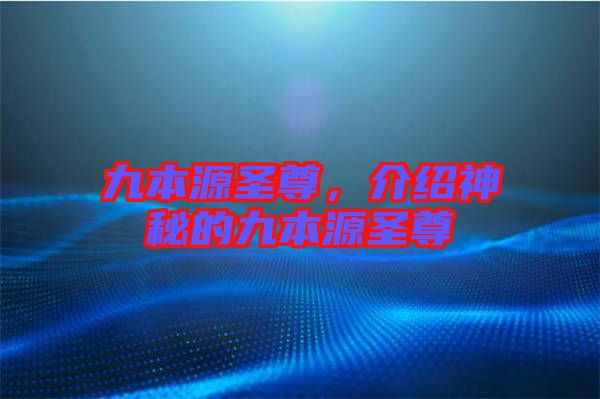 九本源圣尊，介紹神秘的九本源圣尊