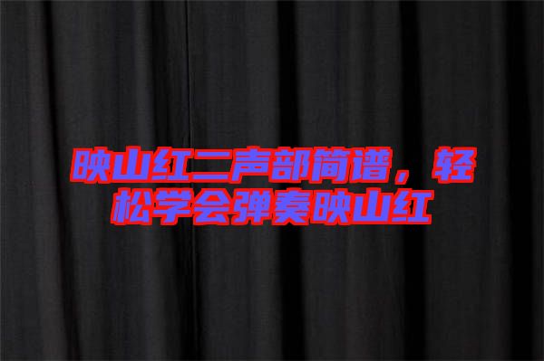 映山紅二聲部簡譜，輕松學(xué)會(huì)彈奏映山紅