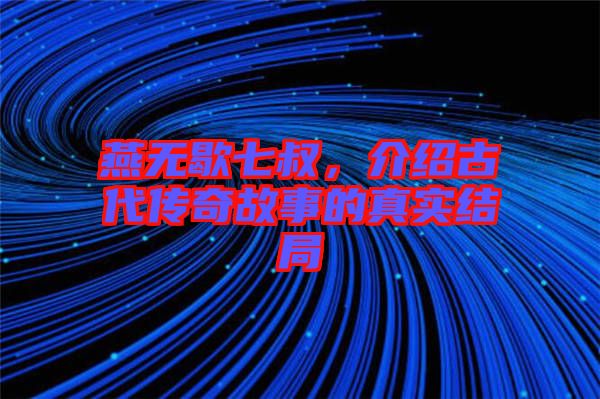 燕無(wú)歇七叔，介紹古代傳奇故事的真實(shí)結(jié)局
