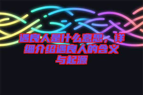 遇良人是什么意思，詳細(xì)介紹遇良人的含義與起源