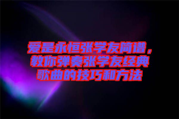 愛是永恒張學(xué)友簡譜，教你彈奏張學(xué)友經(jīng)典歌曲的技巧和方法
