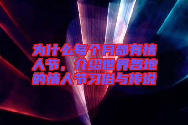 為什么每個(gè)月都有情人節(jié)，介紹世界各地的情人節(jié)習(xí)俗與傳說