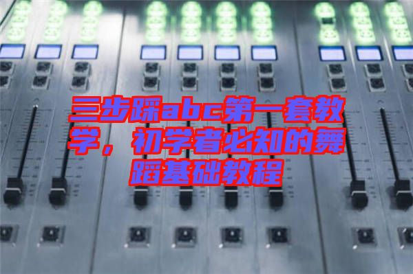三步踩abc第一套教學，初學者必知的舞蹈基礎教程