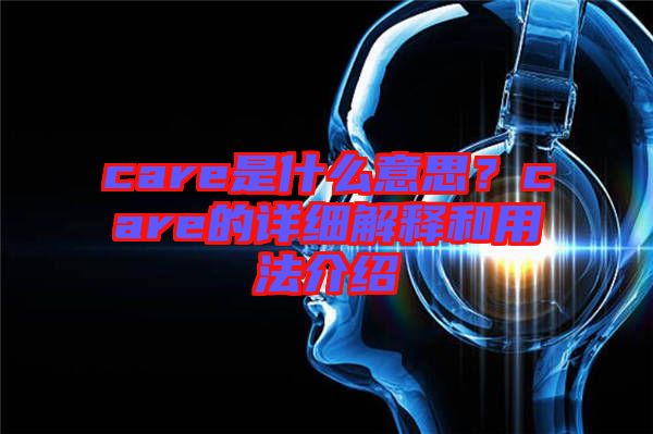 care是什么意思？care的詳細解釋和用法介紹