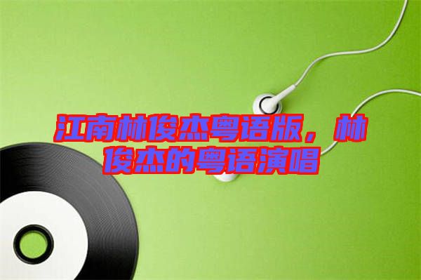 江南林俊杰粵語版，林俊杰的粵語演唱
