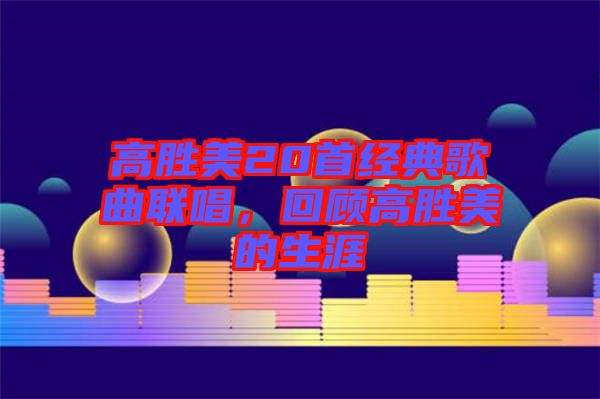 高勝美20首經(jīng)典歌曲聯(lián)唱，回顧高勝美的生涯