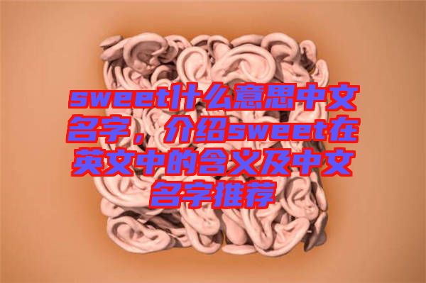 sweet什么意思中文名字，介紹sweet在英文中的含義及中文名字推薦