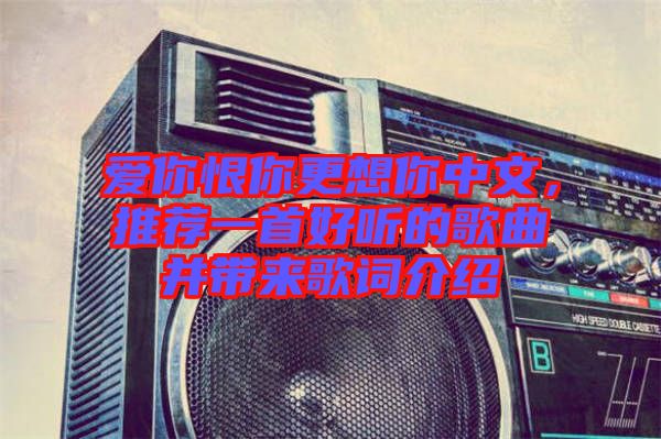 愛你恨你更想你中文，推薦一首好聽的歌曲并帶來歌詞介紹