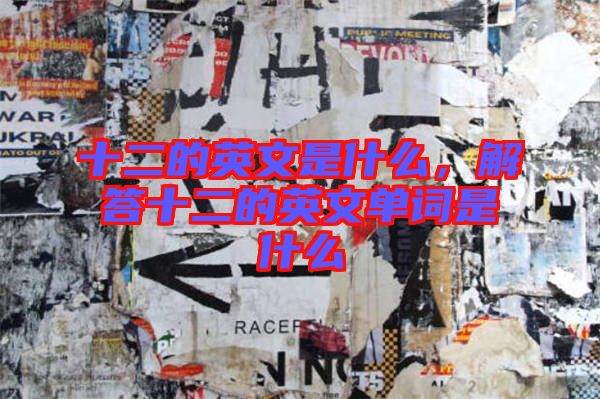 十二的英文是什么，解答十二的英文單詞是什么
