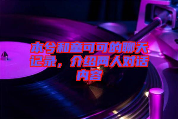 本兮和童可可的聊天記錄，介紹兩人對話內(nèi)容
