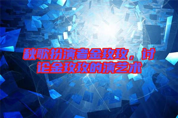 秋歌扮演者金玫玫，討論金玫玫的演藝術(shù)