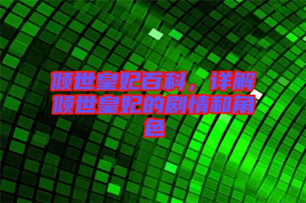 傾世皇妃百科，詳解傾世皇妃的劇情和角色