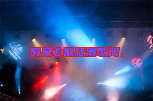 羽泉心似狂潮歌詞，