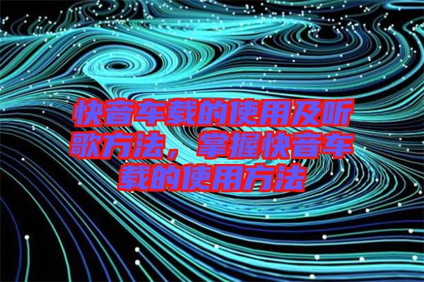 快音車載的使用及聽歌方法，掌握快音車載的使用方法