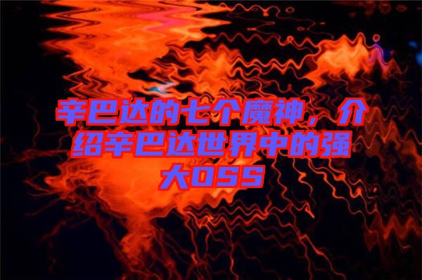 辛巴達的七個魔神，介紹辛巴達世界中的強大OSS