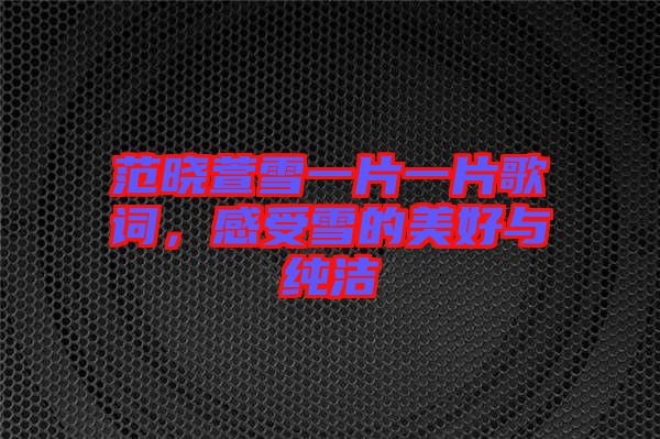范曉萱雪一片一片歌詞，感受雪的美好與純潔