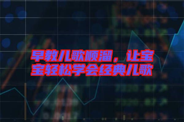 早教兒歌順溜，讓寶寶輕松學(xué)會(huì)經(jīng)典兒歌