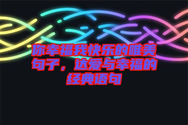你幸福我快樂的唯美句子，達(dá)愛與幸福的經(jīng)典語句
