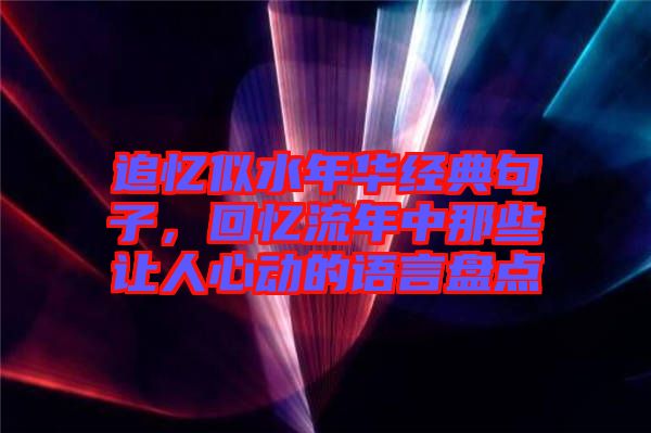 追憶似水年華經(jīng)典句子，回憶流年中那些讓人心動的語言盤點