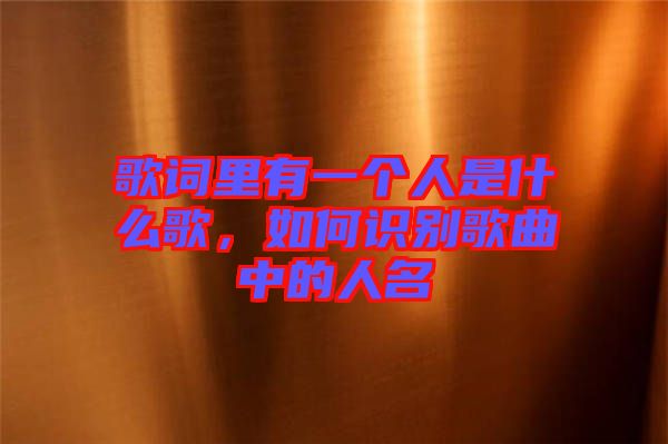 歌詞里有一個(gè)人是什么歌，如何識(shí)別歌曲中的人名