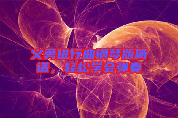 義勇進(jìn)行曲鋼琴版簡譜，輕松學(xué)會彈奏
