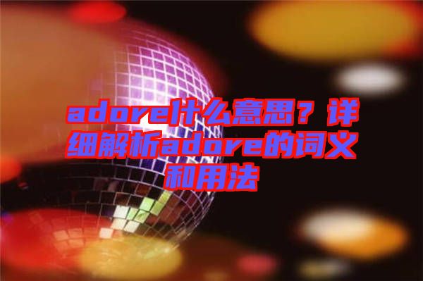 adore什么意思？詳細(xì)解析adore的詞義和用法