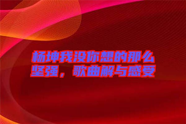 楊坤我沒你想的那么堅(jiān)強(qiáng)，歌曲解與感受