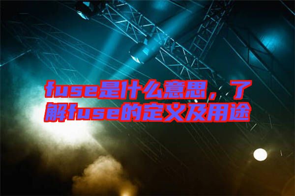fuse是什么意思，了解fuse的定義及用途