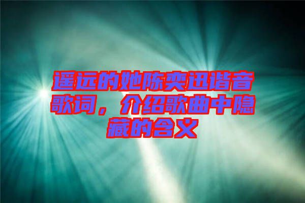 遙遠(yuǎn)的她陳奕迅諧音歌詞，介紹歌曲中隱藏的含義