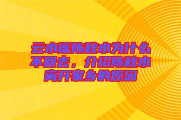 云水謠陳秋水為什么不回去，介紹陳秋水離開家鄉(xiāng)的原因